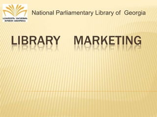 National Parliamentary Library of Georgia



LIBRARY MARKETING
 