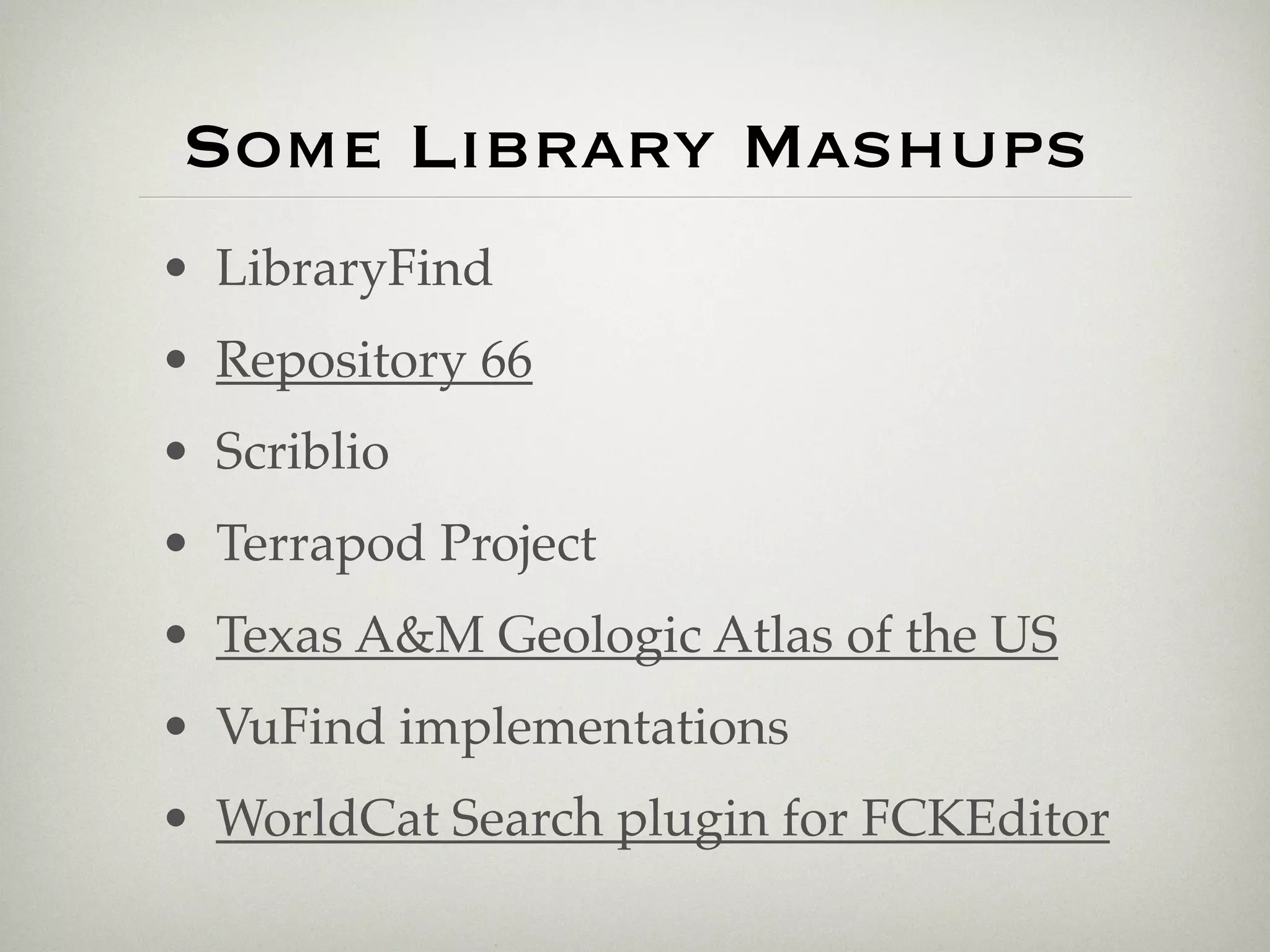 Some Library Mashups
• LibraryFind
• Repository 66
• Scriblio
• Terrapod Project
• Texas A&M Geologic Atlas of the US
• VuFind implementations
• WorldCat Search plugin for FCKEditor
 