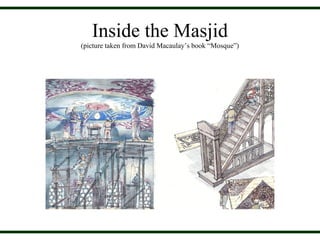 Inside the Masjid
(picture taken from David Macaulay’s book “Mosque”)
 