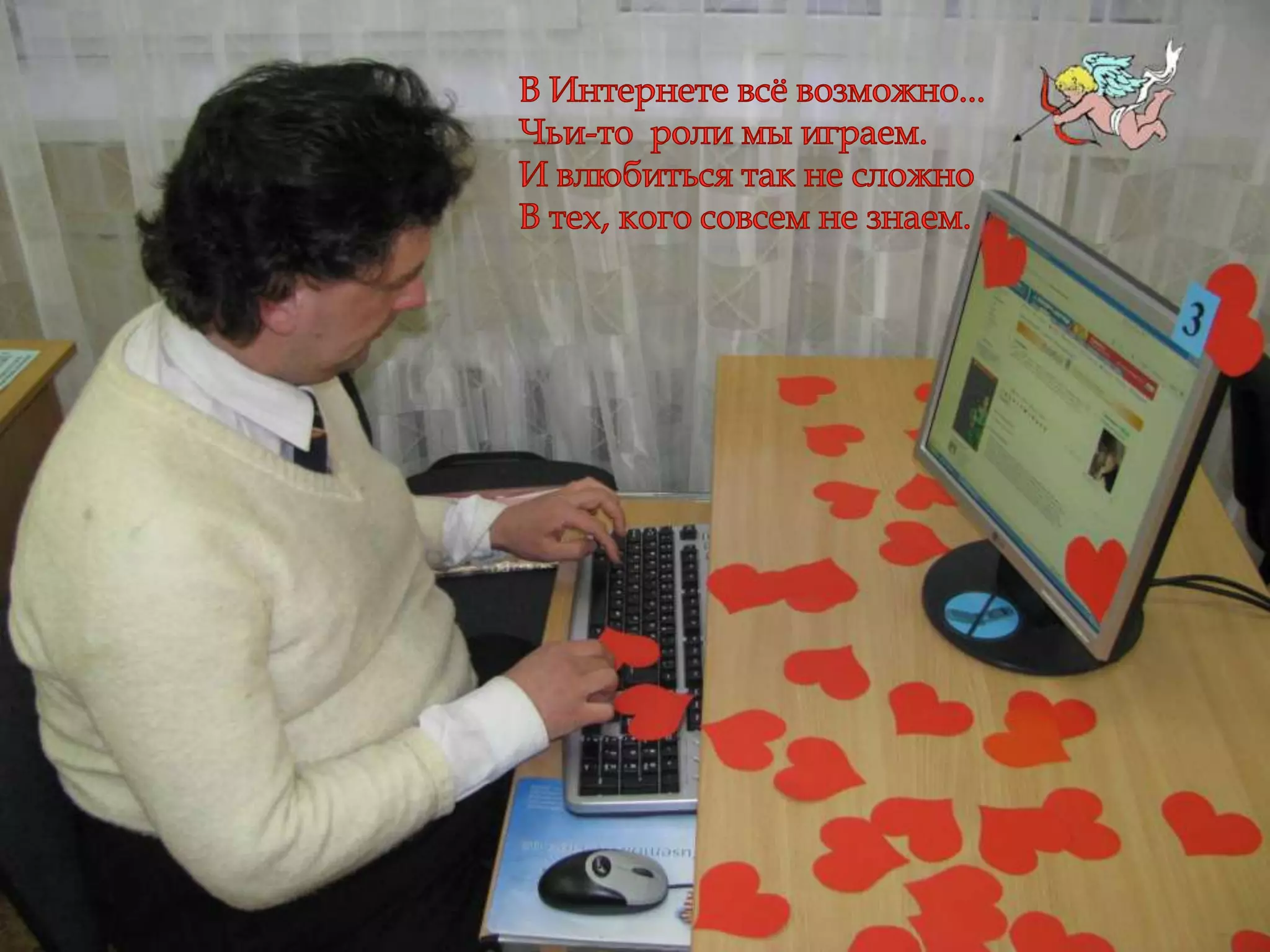 В Интернете всё возможно...Чьи-то  роли мы играем.И влюбиться так не сложноВ тех, кого совсем не знаем.