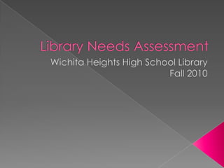 Library Needs Assessment Wichita Heights High School Library Fall 2010 
