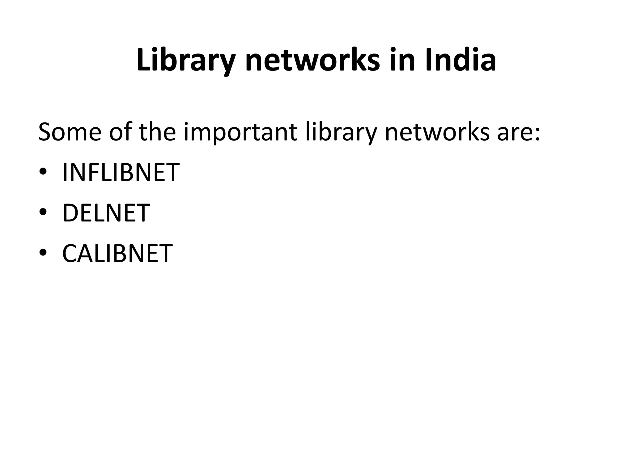 Library networks in India
Some of the important library networks are:
• INFLIBNET
• DELNET
• CALIBNET
 