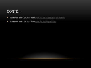 CONTD…
 Retrieved on 01.07.2021 from www.rluk.ac.uk/about-us-old/history/
 Retrieved on 01.07.2021 from www.eifl.net/page/history
 