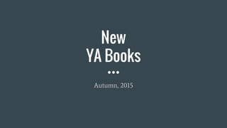 New
YA Books
Autumn, 2015
 