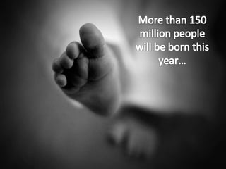 More than 150 million people will be born this year...More than 150 million people will be born this year…