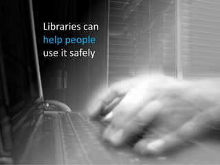 Libraries can help people use it safely