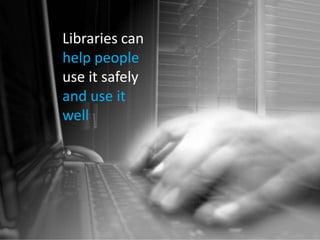 Libraries can help people use it safelyand use it well
