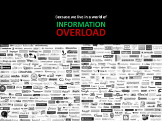 Because we live in a world ofINFORMATION OVERLOAD