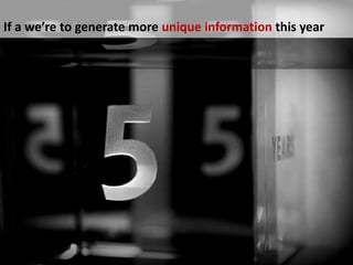 If a we’re to generate more unique information this yearwe