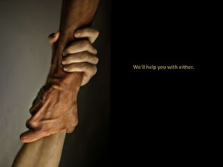 We’ll help you with either. 