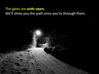 The gates are wide open. We’ll show you the path once you’re through them.