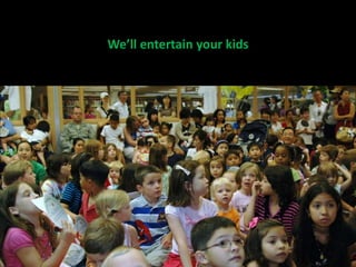 We’ll entertain your kids