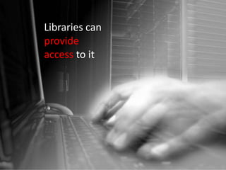 Libraries can <br />provide accessto it<br />