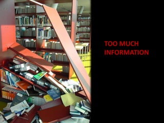 TOO MUCH INFORMATION<br />