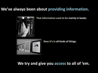 We’ve always been about providing information. <br />That information used to be mainly in books.<br />                   ...