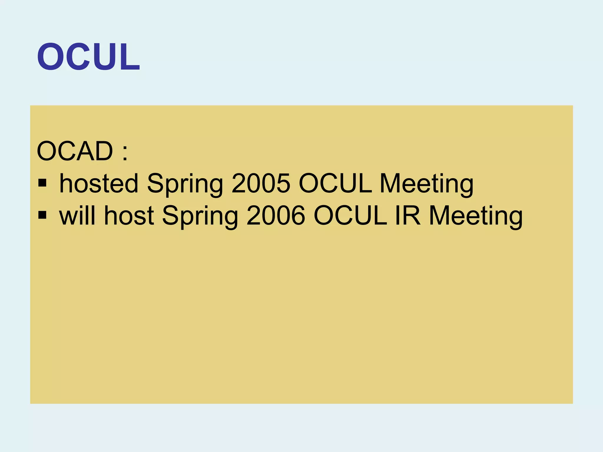OCUL
OCAD :
 hosted Spring 2005 OCUL Meeting
 will host Spring 2006 OCUL IR Meeting
 