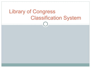Library of Congress
Classification System
 