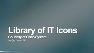 © 2015 Cisco and/or its affiliates. All rights reserved.© 2012 Cisco and/or its affiliates. All rights reserved.
Library of IT Icons
CourtesyofCiscoSystem
by @goudotmobi
 