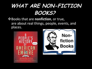 WHAT ARE NON-FICTION BOOKS?  Books that are  nonfiction , or true, are about real things, people, events, and places. 