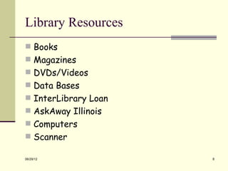 Library Resources
 Books
 Magazines
 DVDs/Videos
 Data Bases
 InterLibrary Loan
 AskAway Illinois
 Computers
 Scanner

06/29/12              8
 