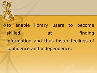 to   enable   library    users   to   become
 skilled             at                finding
 information and thus foster feelings of
 confidence and independence.
 