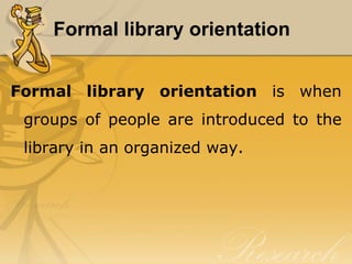 Formal library orientation


Formal library orientation is when
 groups of people are introduced to the
 library in an organized way.
 