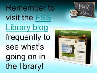 Remember to 
visit the FSS 
Library blog 
frequently to 
see what’s 
going on in 
the library! 
 