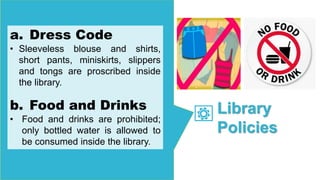 a. Dress Code
• Sleeveless blouse and shirts,
short pants, miniskirts, slippers
and tongs are proscribed inside
the librar...