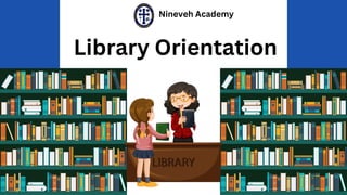Library Orientation
Nineveh Academy
 
