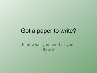 Got a paper to write?

Find what you need at your
         library!
 