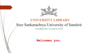 Sree Sankarachrya University of Sanskrit
UNIVERSITY LIBRARY
-Accredited with ‘A’ Grade by NAAC
Welcomes you…
 