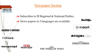 Newspaper Section
 Subscribes to 20 Regional & National Dailies .
 News papers in 3 languages are available.
 