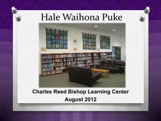 Hale Waihona Puke




Charles Reed Bishop Learning Center
           August 2012
 