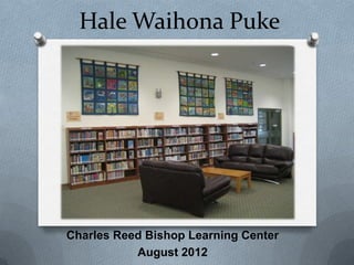 Hale Waihona Puke




Charles Reed Bishop Learning Center
           August 2012
 