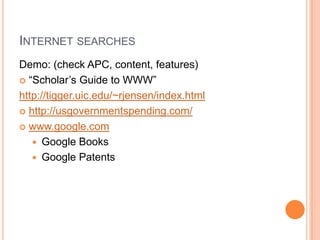 INTERNET SEARCHES
Demo: (check APC, content, features)
 “Scholar’s Guide to WWW”

http://tigger.uic.edu/~rjensen/index.html
 http://usgovernmentspending.com/

 www.google.com

    Google Books
    Google Patents
 