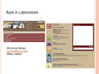 ASK A LIBRARIAN




Me (Anna Xiong)
axiong@lib.siu.edu
Office: 0362C
 