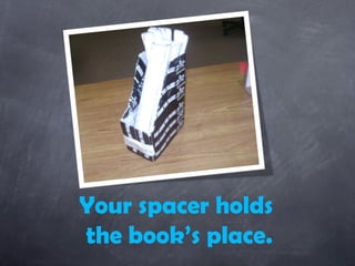 Your spacer holds
the book’s place.
 