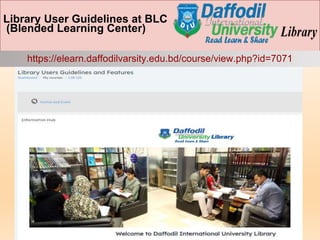Library User Guidelines at BLC
(Blended Learning Center)
https://elearn.daffodilvarsity.edu.bd/course/view.php?id=7071
 