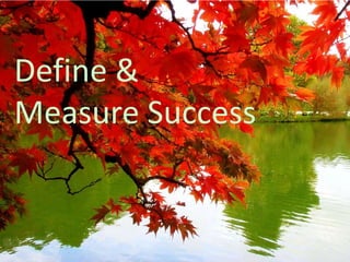 Define &
Measure Success
 