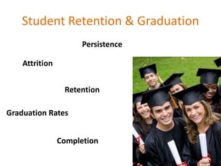 Student Retention & Graduation
                      Persistence

    Attrition


                 Retention

Graduation Rates


                Completion
 