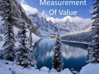 Measurement
  Of Value
 