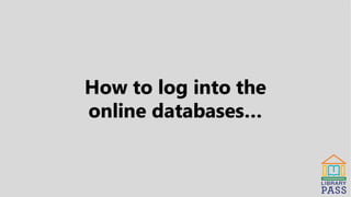 How to log into the
online databases…
 