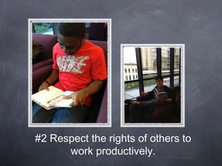 #2 Respect the rights of others to
work productively.
 