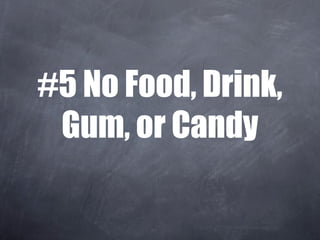 #5 No Food, Drink,
Gum, or Candy
 
