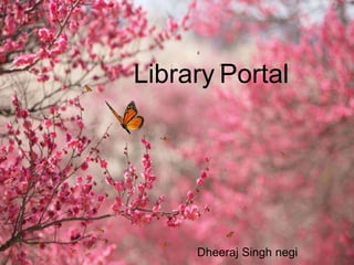 Library Portal 
Dheeraj Singh negi 
 