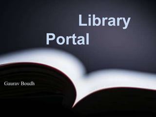 Library
Portal
Gaurav Boudh
 