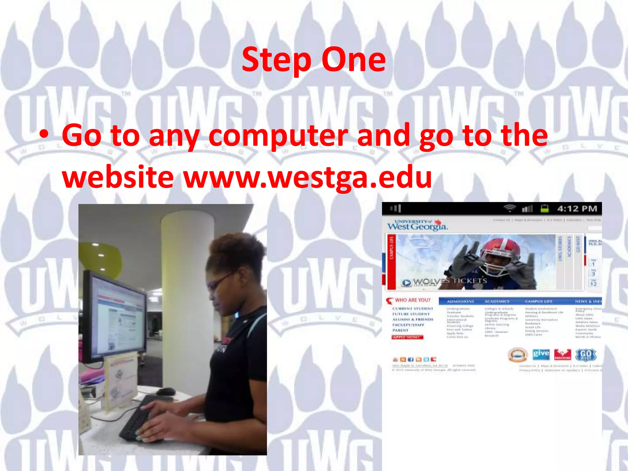 Step One
• Go to any computer and go to the
website www.westga.edu