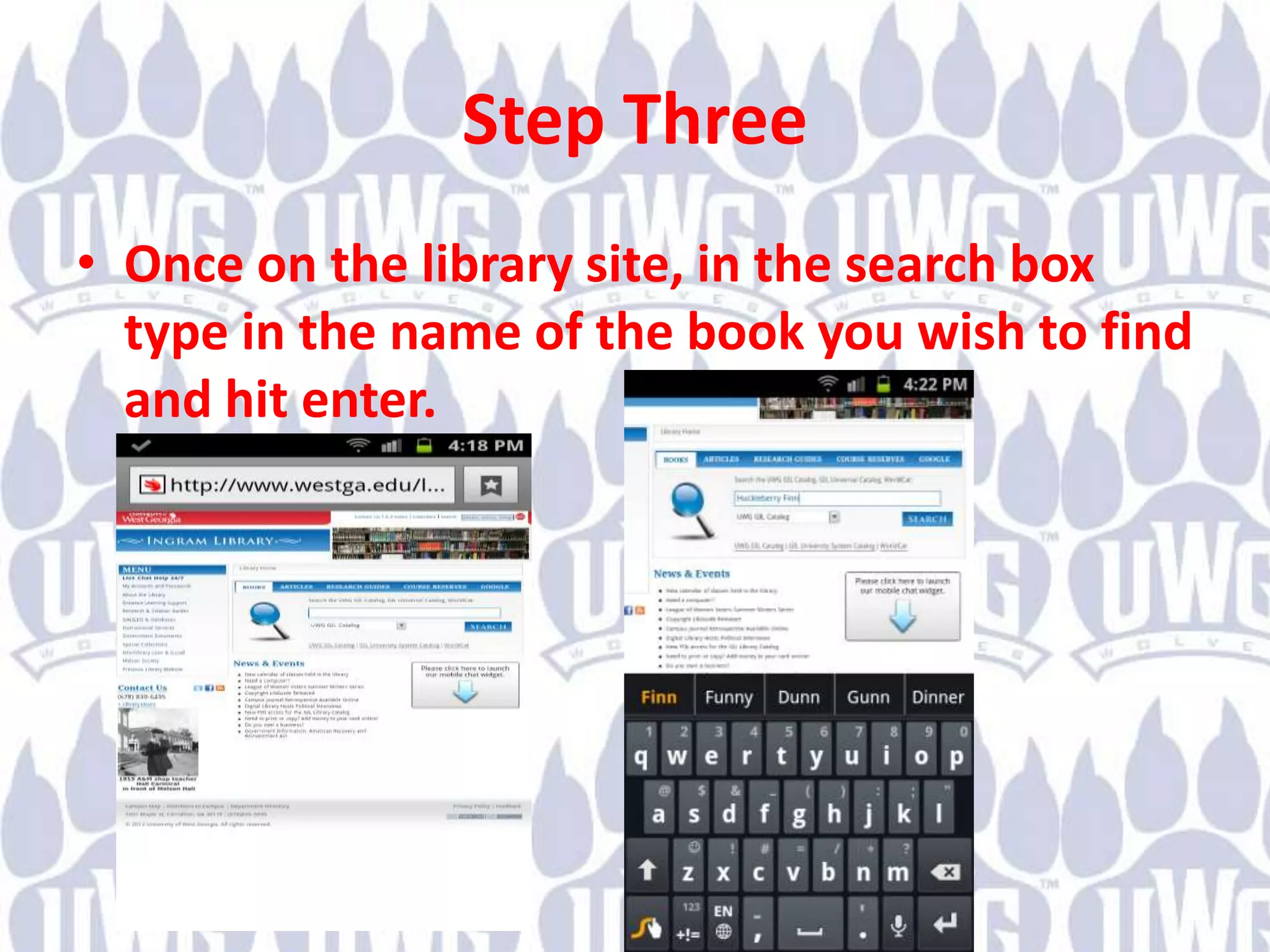 Step Three
• Once on the library site, in the search box
type in the name of the book you wish to find
and hit enter.