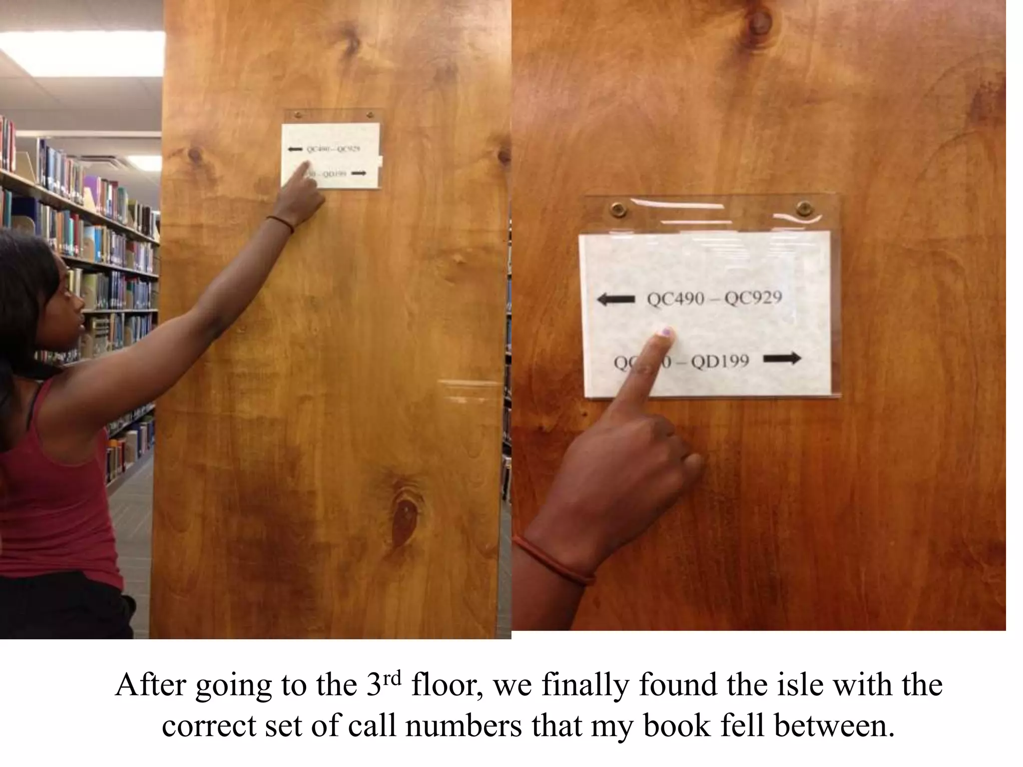 After going to the 3rd floor, we finally found the isle with the
correct set of call numbers that my book fell between.