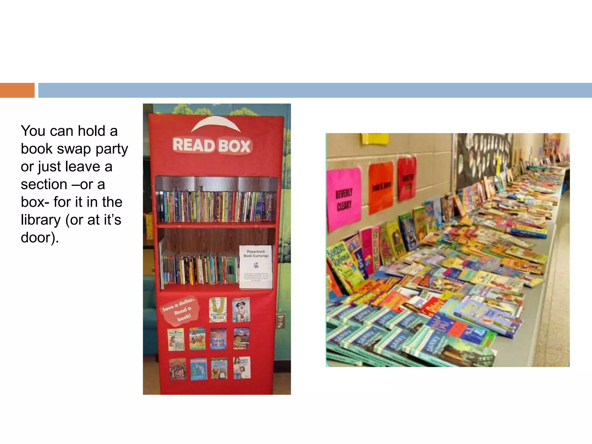 You can hold a
book swap party
or just leave a
section –or a
box- for it in the
library (or at it’s
door).
 